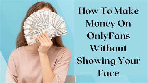 can you be successful on onlyfans without showing your face|How to Make Money on OnlyFans Without Showing Your Face